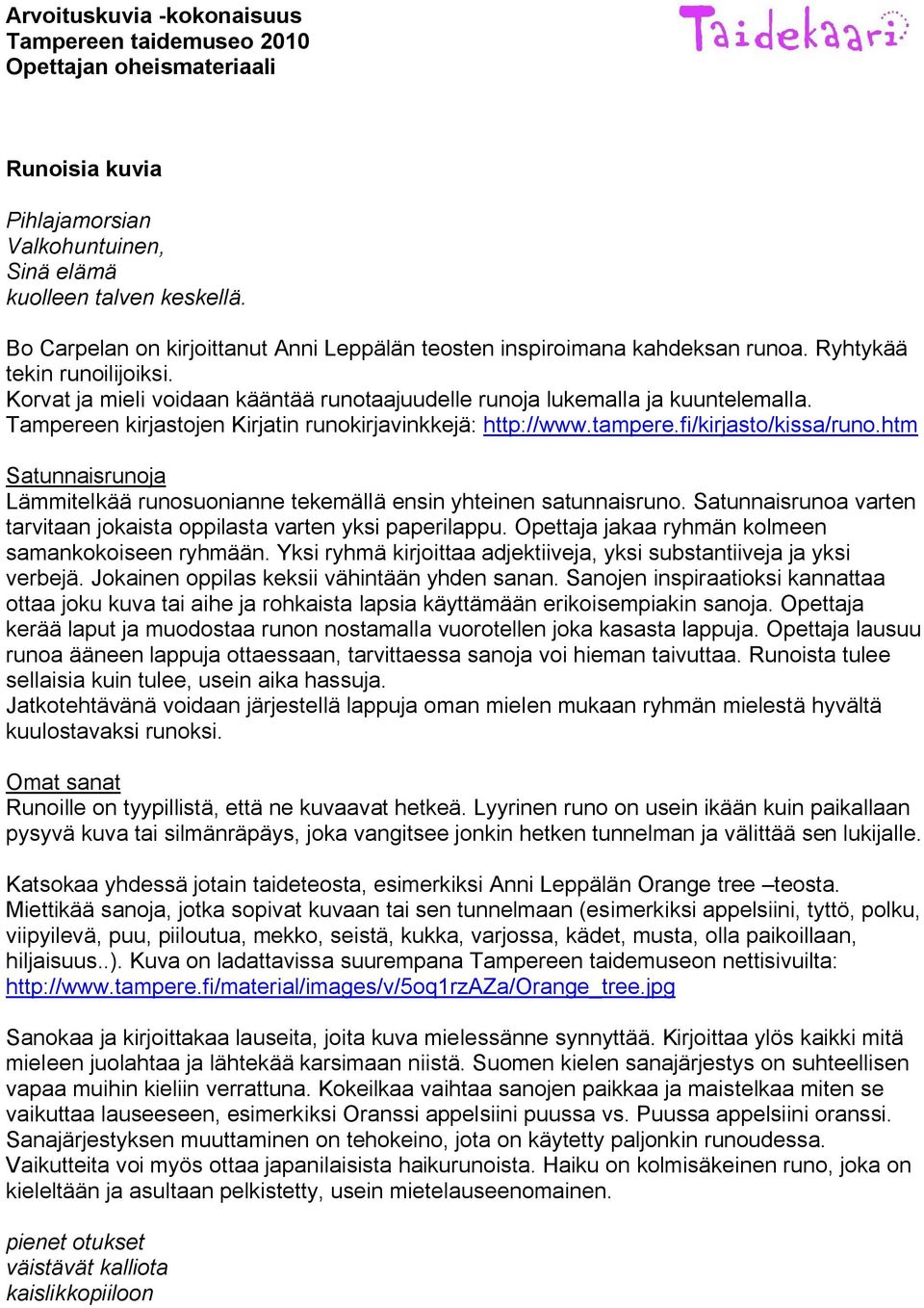 Tampereen kirjastojen Kirjatin runokirjavinkkejä: http://www.tampere.fi/kirjasto/kissa/runo.htm Satunnaisrunoja Lämmitelkää runosuonianne tekemällä ensin yhteinen satunnaisruno.