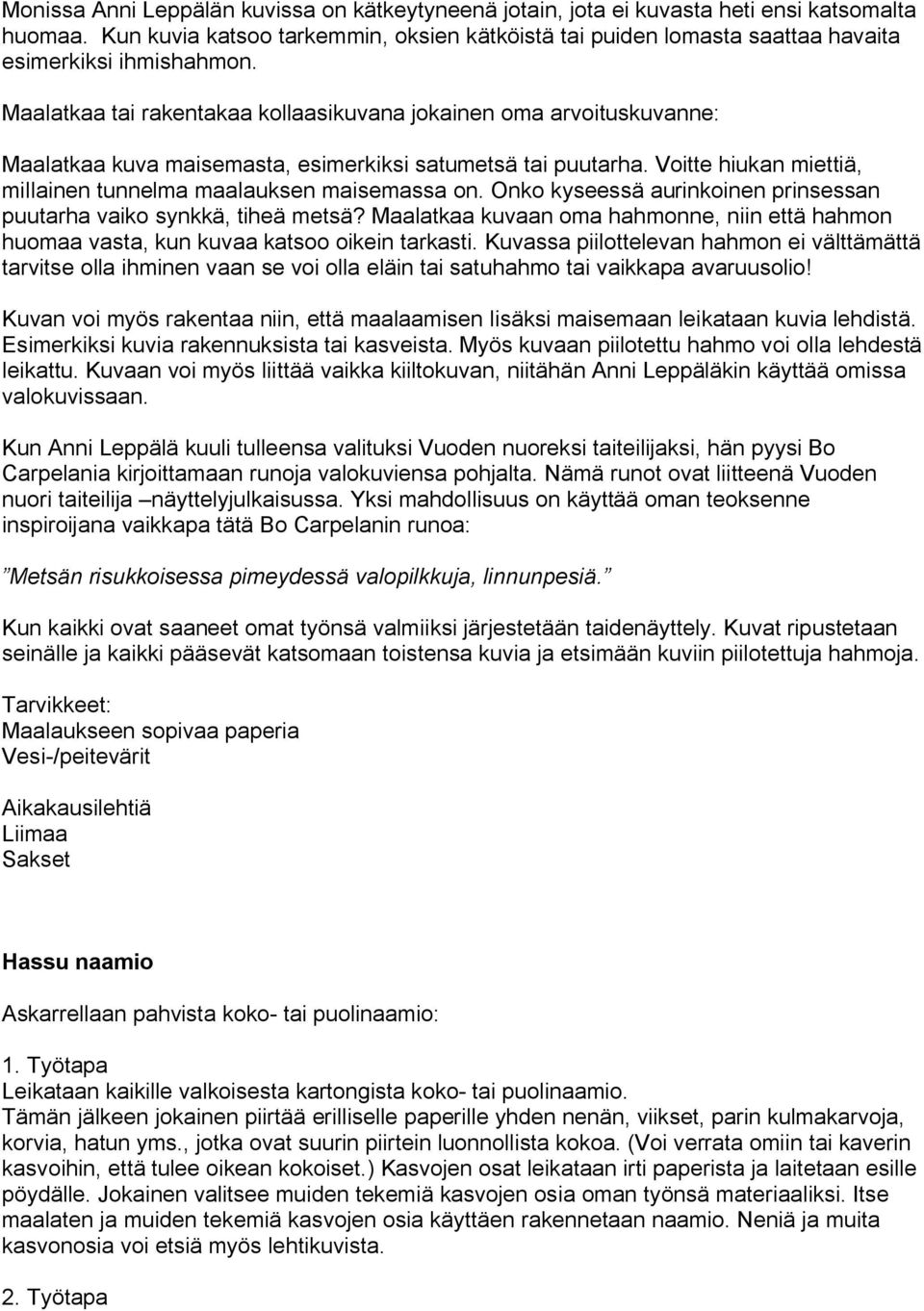 Maalatkaa tai rakentakaa kollaasikuvana jokainen oma arvoituskuvanne: Maalatkaa kuva maisemasta, esimerkiksi satumetsä tai puutarha. Voitte hiukan miettiä, millainen tunnelma maalauksen maisemassa on.