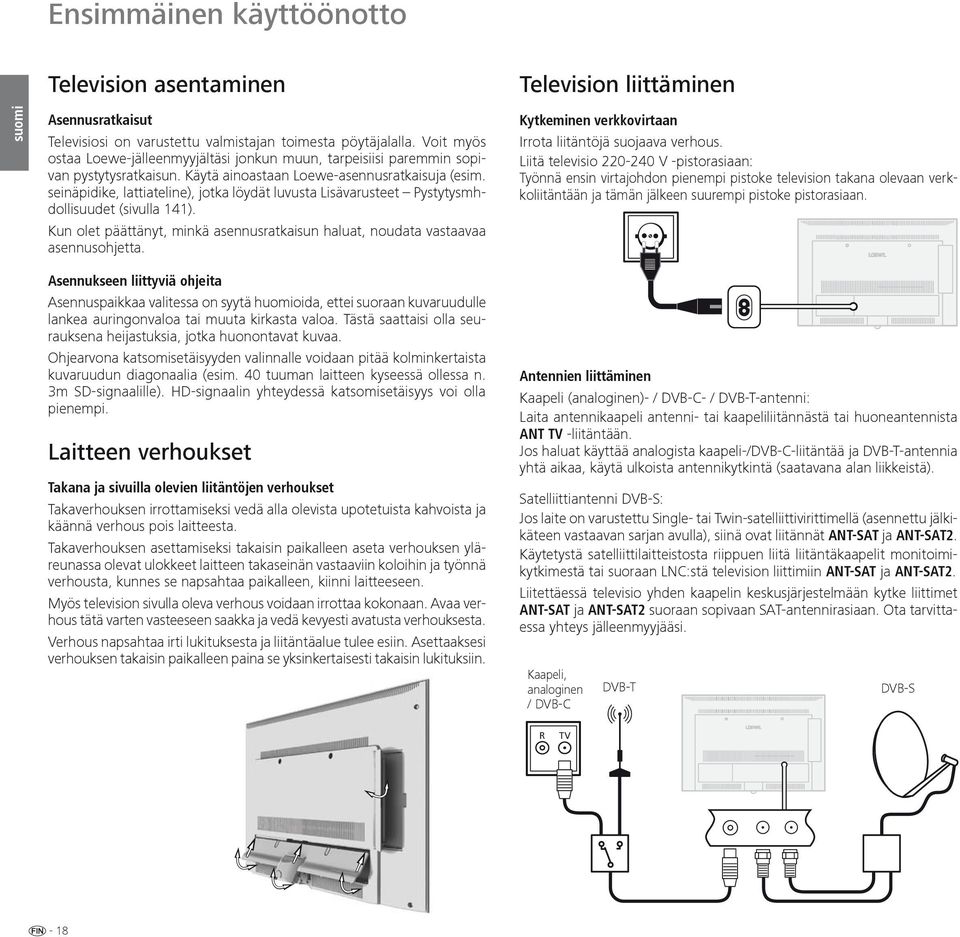 seinäpidike, lattiateline), jotka löydät luvusta Lisävarusteet Pystytysmhdollisuudet (sivulla 141). Kun olet päättänyt, minkä asennusratkaisun haluat, noudata vastaavaa asennusohjetta.