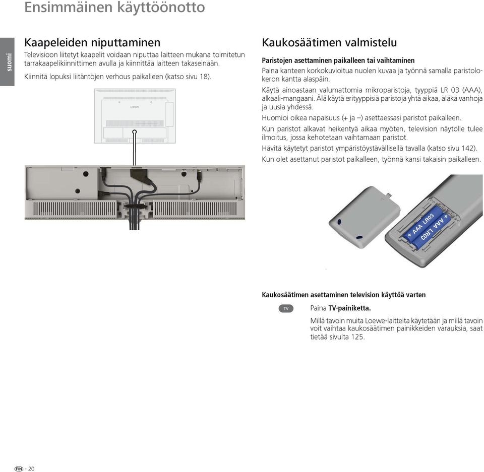 Kaukosäätimen valmistelu Paristojen asettaminen paikalleen tai vaihtaminen Paina kanteen korkokuvioitua nuolen kuvaa ja työnnä samalla paristolokeron kantta alaspäin.