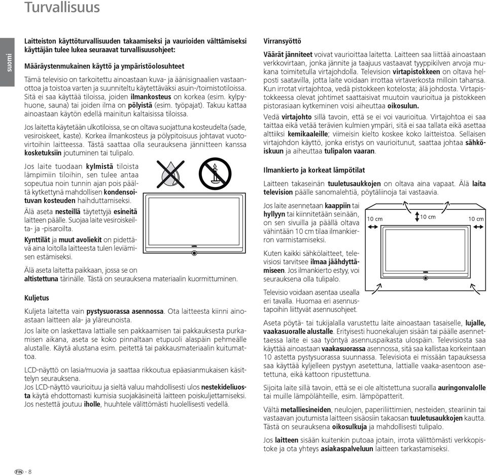 Sitä ei saa käyttää tiloissa, joiden ilmankosteus on korkea (esim. kylpyhuone, sauna) tai joiden ilma on pölyistä (esim. työpajat). Takuu kattaa ainoastaan käytön edellä mainitun kaltaisissa tiloissa.