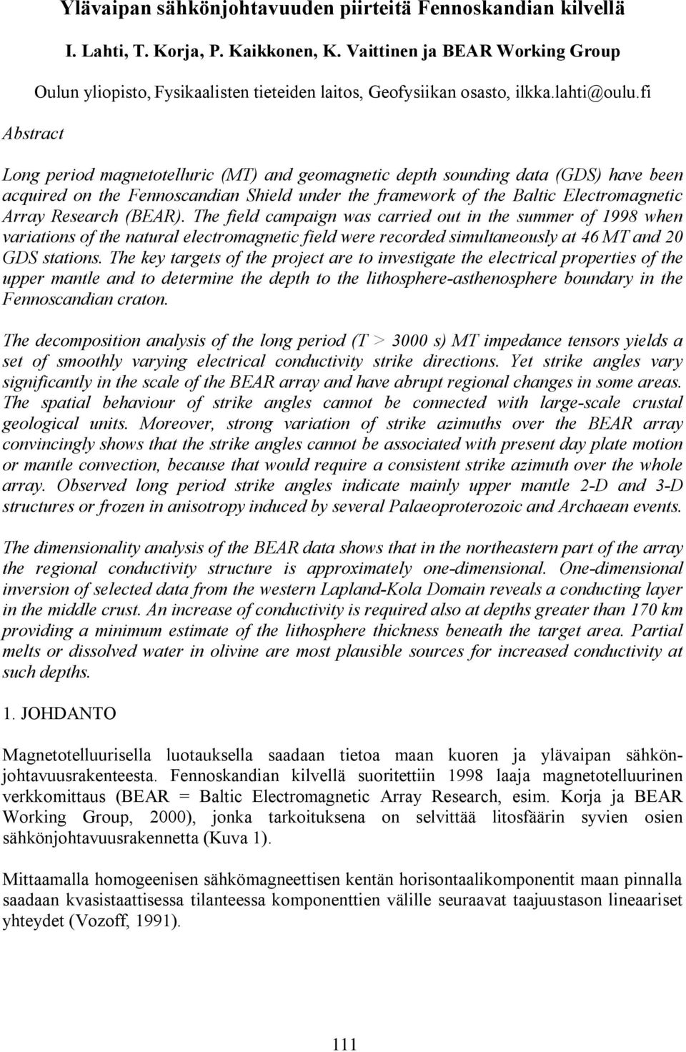 fi Long period magnetotelluric (MT) and geomagnetic depth sounding data (GDS) have been acquired on the Fennoscandian Shield under the framework of the Baltic Electromagnetic Array Research (BEAR).