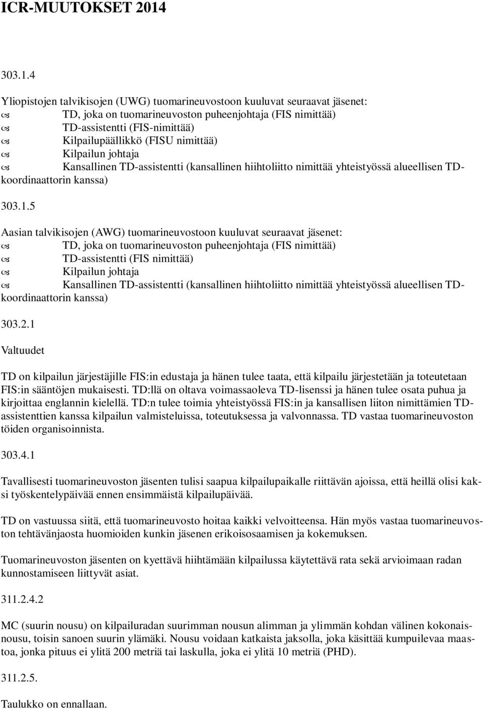 4 Yliopistojen talvikisojen (UWG) tuomarineuvostoon kuuluvat seuraavat jäsenet: TD, joka on tuomarineuvoston puheenjohtaja (FIS nimittää) TD-assistentti (FIS-nimittää) Kilpailupäällikkö (FISU