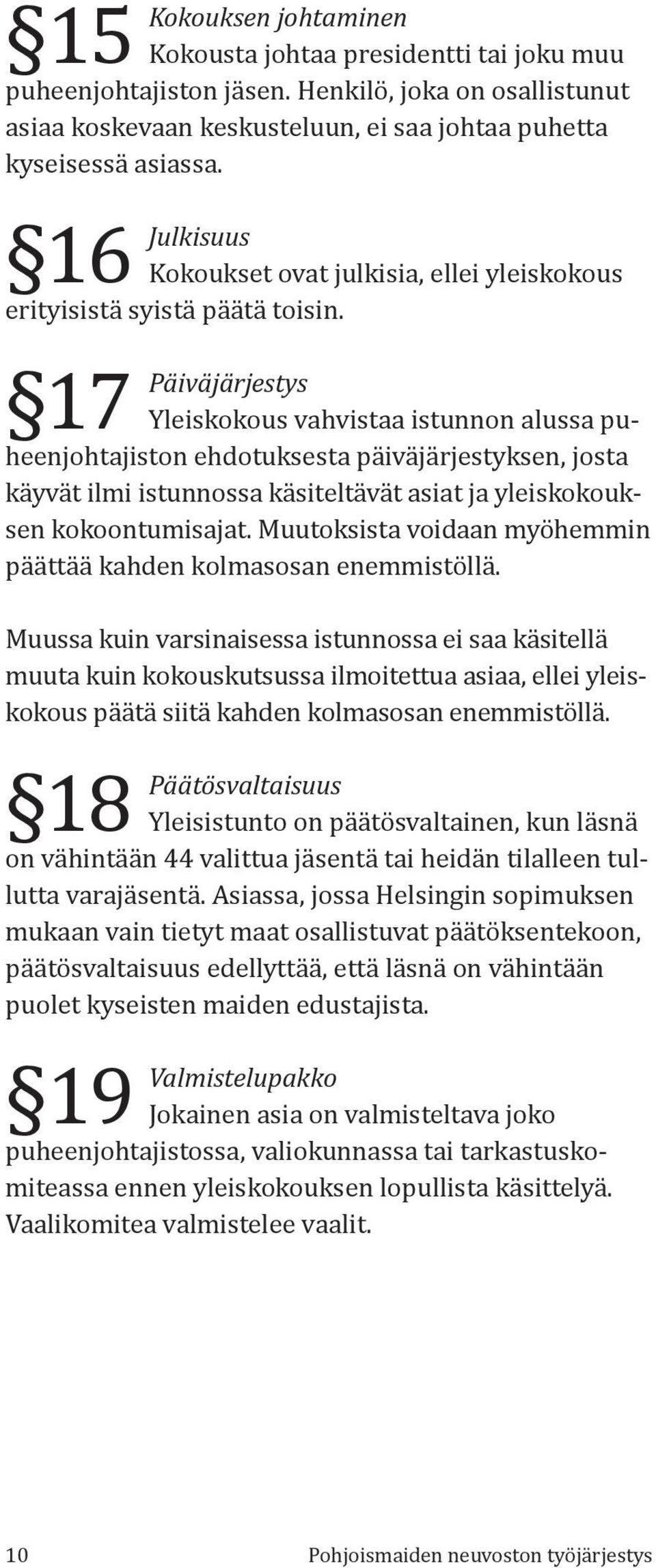 17 Päiväjärjestys Yleiskokous vahvistaa istunnon alussa puheenjohtajiston ehdotuksesta päiväjärjestyksen, josta käyvät ilmi istunnossa käsiteltävät asiat ja yleiskokouksen kokoontumisajat.