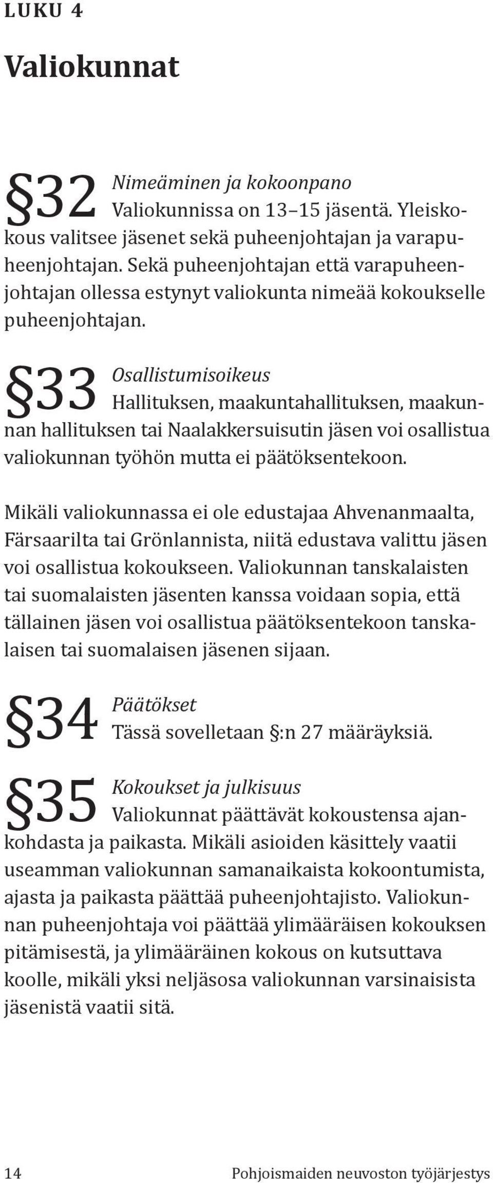 33 Osallistumisoikeus Hallituksen, maakuntahallituksen, maakunnan hallituksen tai Naalakkersuisutin jäsen voi osallistua valiokunnan työhön mutta ei päätöksentekoon.