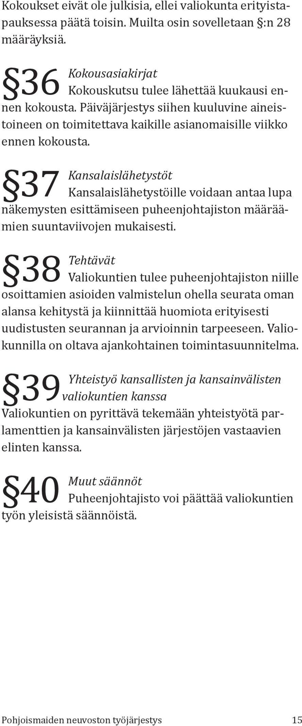 37 Kansalaislähetystöt Kansalaislähetystöille voidaan antaa lupa näkemysten esittämiseen puheenjohtajiston määräämien suuntaviivojen mukaisesti.