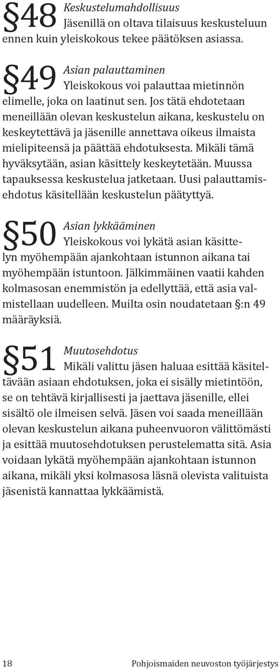 Jos tätä ehdotetaan meneillään olevan keskustelun aikana, keskustelu on keskeytettävä ja jäsenille annettava oikeus ilmaista mielipiteensä ja päättää ehdotuksesta.