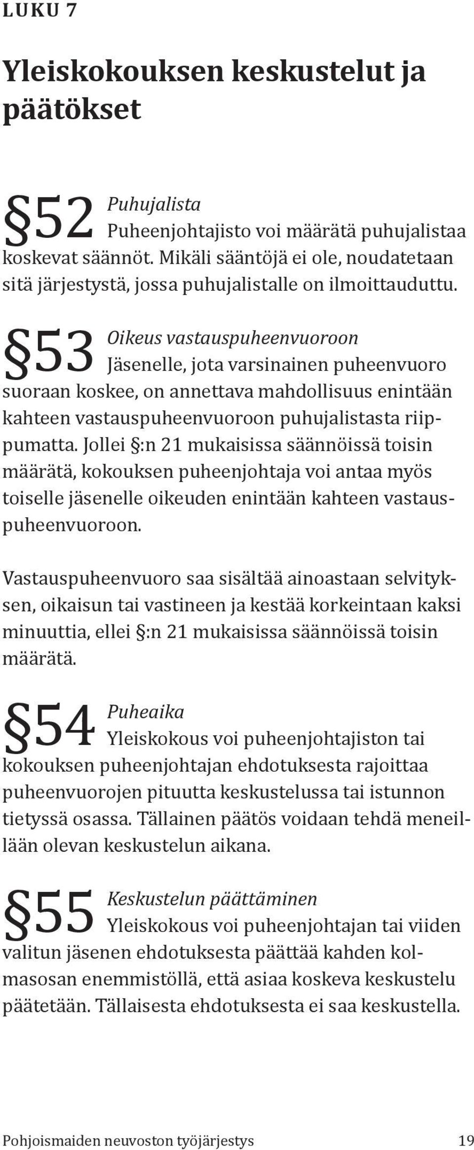 53 Oikeus vastauspuheenvuoroon Jäsenelle, jota varsinainen puheenvuoro suoraan koskee, on annettava mahdollisuus enintään kahteen vastauspuheenvuoroon puhujalistasta riippumatta.