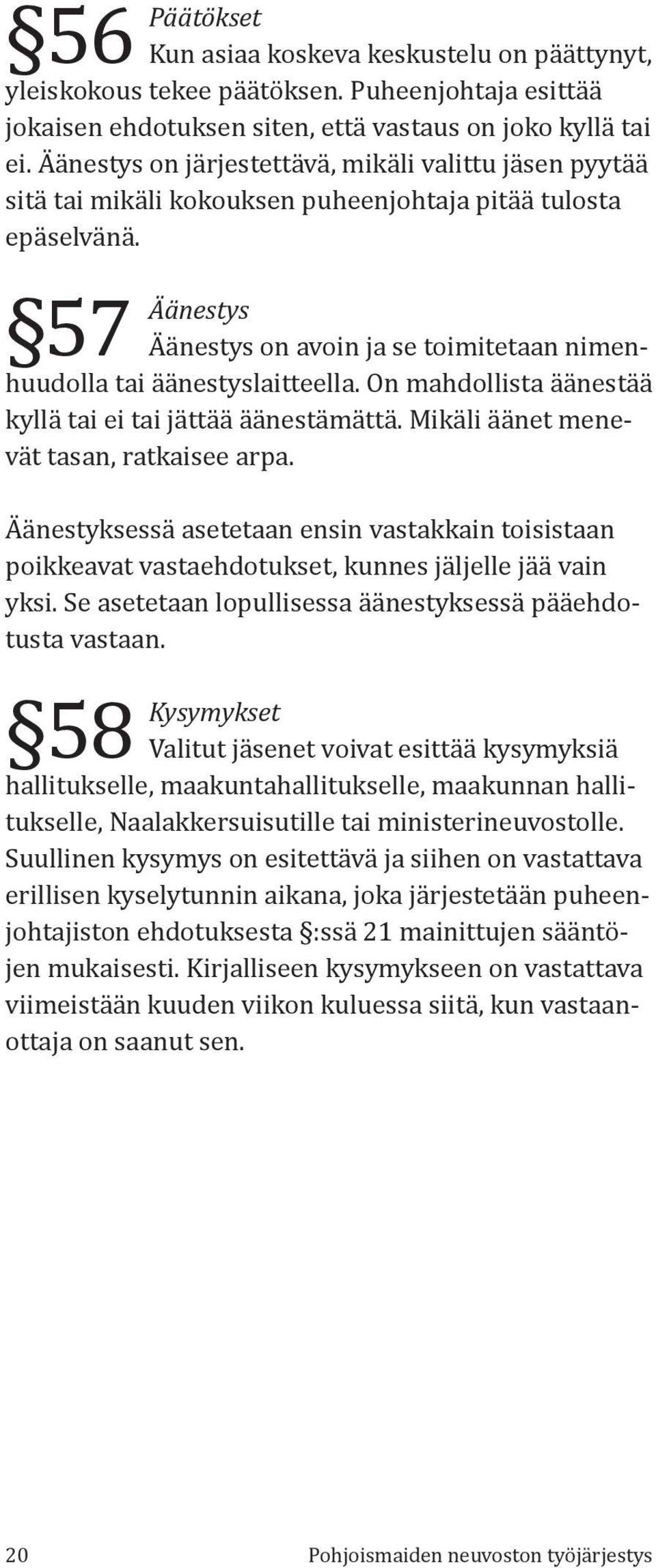 57 Äänestys Äänestys on avoin ja se toimitetaan nimenhuudolla tai äänestyslaitteella. On mahdollista äänestää kyllä tai ei tai jättää äänestämättä. Mikäli äänet menevät tasan, ratkaisee arpa.