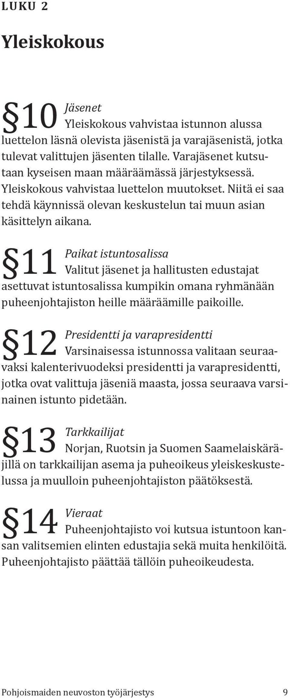 11 Paikat istuntosalissa Valitut jäsenet ja hallitusten edustajat asettuvat istuntosalissa kumpikin omana ryhmänään puheenjohtajiston heille määräämille paikoille.