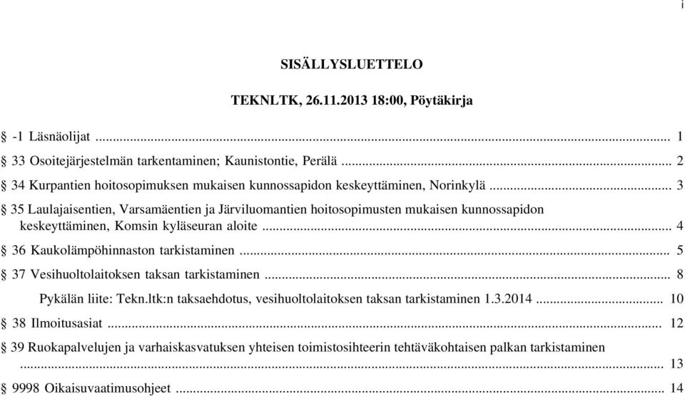 .. 3 35 Laulajaisentien, Varsamäentien ja Järviluomantien hoitosopimusten mukaisen kunnossapidon keskeyttäminen, Komsin kyläseuran aloite... 4 36 Kaukolämpöhinnaston tarkistaminen.