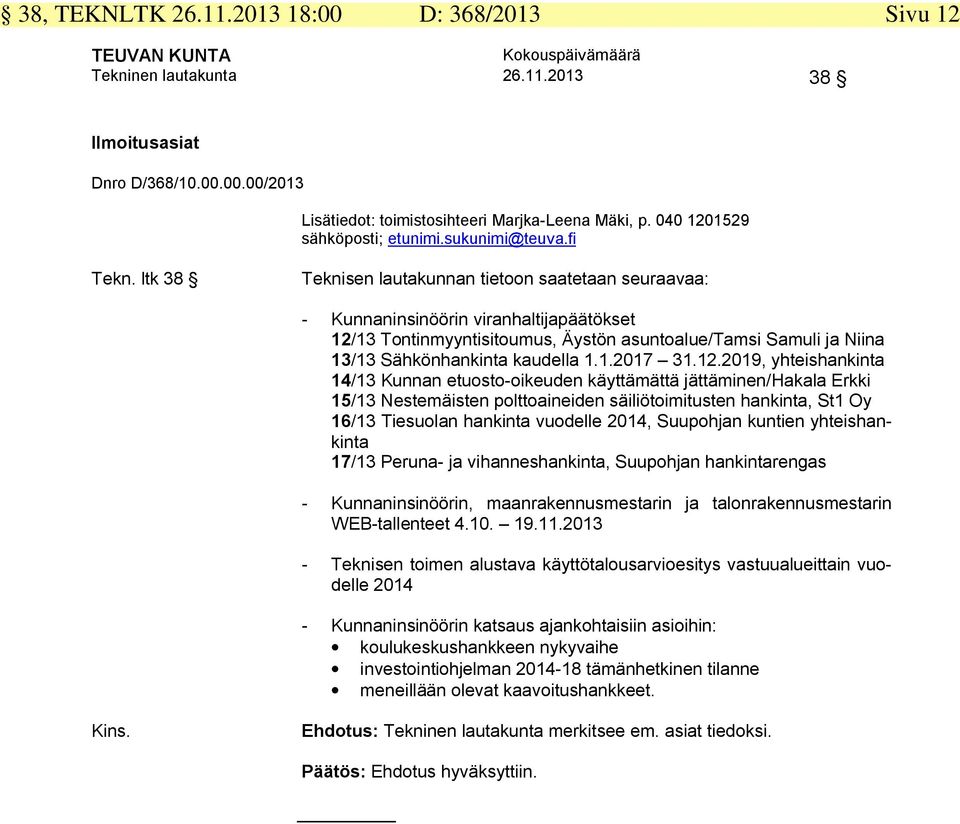 ltk 38 Teknisen lautakunnan tietoon saatetaan seuraavaa: - Kunnaninsinöörin viranhaltijapäätökset 12/13 Tontinmyyntisitoumus, Äystön asuntoalue/tamsi Samuli ja Niina 13/13 Sähkönhankinta kaudella 1.1.2017 31.