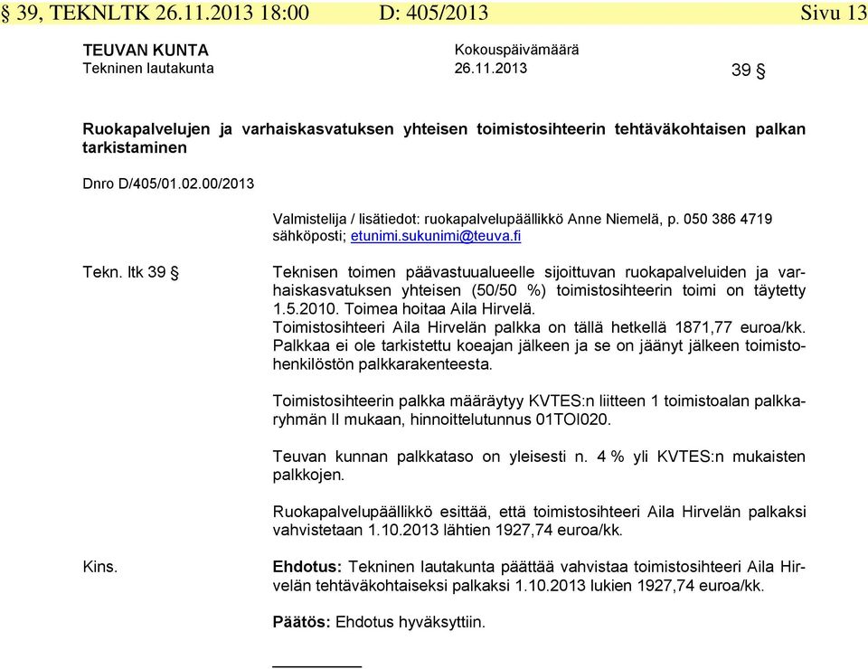 ltk 39 Teknisen toimen päävastuualueelle sijoittuvan ruokapalveluiden ja varhaiskasvatuksen yhteisen (50/50 %) toimistosihteerin toimi on täytetty 1.5.2010. Toimea hoitaa Aila Hirvelä.