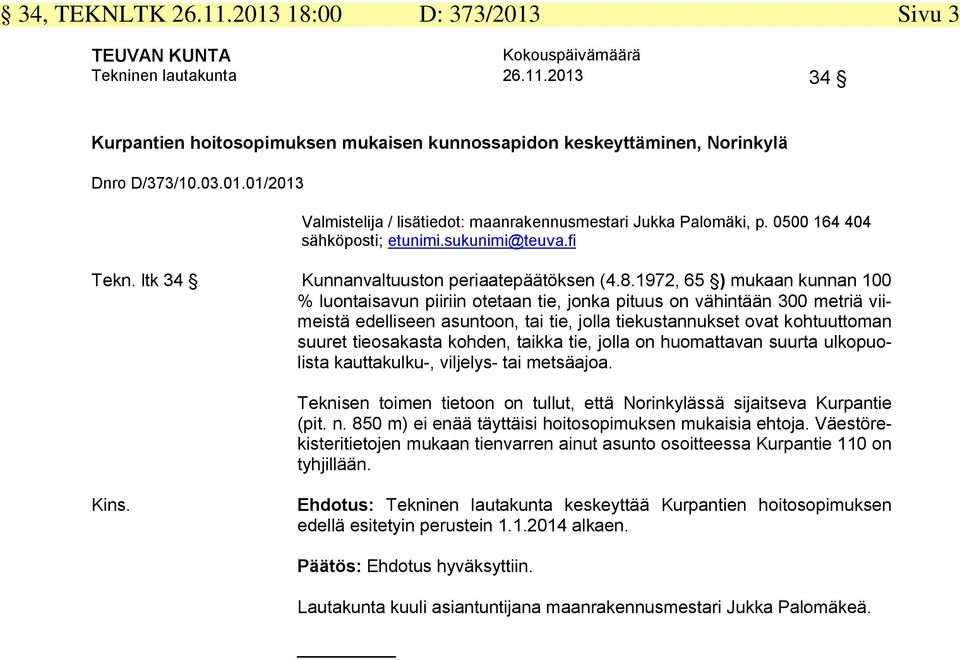 1972, 65 ) mukaan kunnan 100 % luontaisavun piiriin otetaan tie, jonka pituus on vähintään 300 metriä viimeistä edelliseen asuntoon, tai tie, jolla tiekustannukset ovat kohtuuttoman suuret