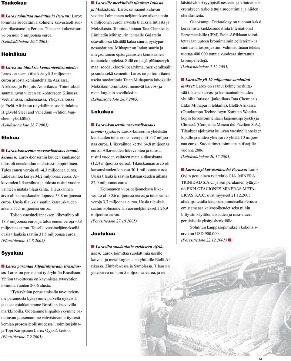 2005) Heinäkuu Larox sai tilauksia kemianteollisuudelta: Larox on saanut tilauksia yli 5 miljoonan euron arvosta kemiantehtailta Aasiassa, Afrikassa ja Pohjois-Amerikassa.