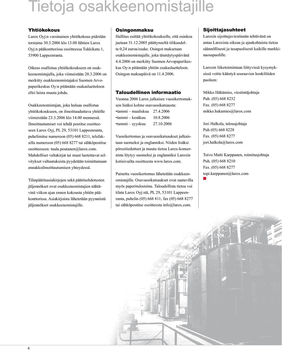 Osakkeenomistajan, joka haluaa osallistua yhtiökokoukseen, on ilmoittauduttava yhtiölle viimeistään 23.3.2006 klo 14.00 mennessä.