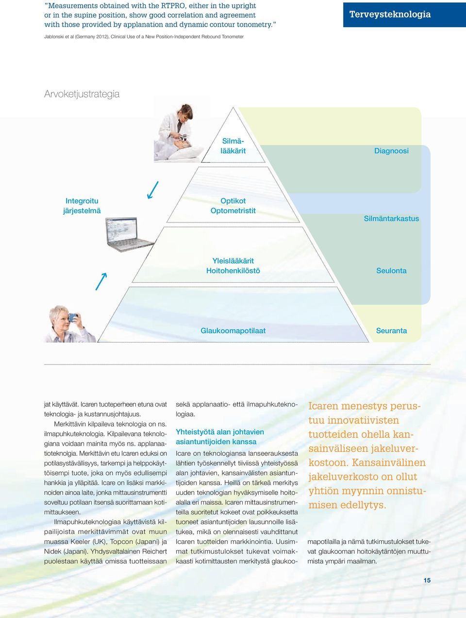 Silmäntarkastus Yleislääkärit Hoitohenkilöstö Seulonta Glaukoomapotilaat Seuranta jat käyttävät. Icaren tuoteperheen etuna ovat teknologia- ja kustannusjohtajuus.