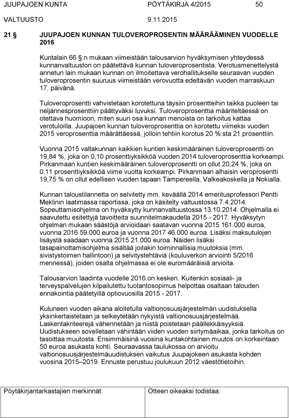 Verotusmenettelystä annetun lain mukaan kunnan on ilmoitettava verohallitukselle seuraavan vuoden tuloveroprosentin suuruus viimeistään verovuotta edeltävän vuoden marraskuun 17. päivänä.