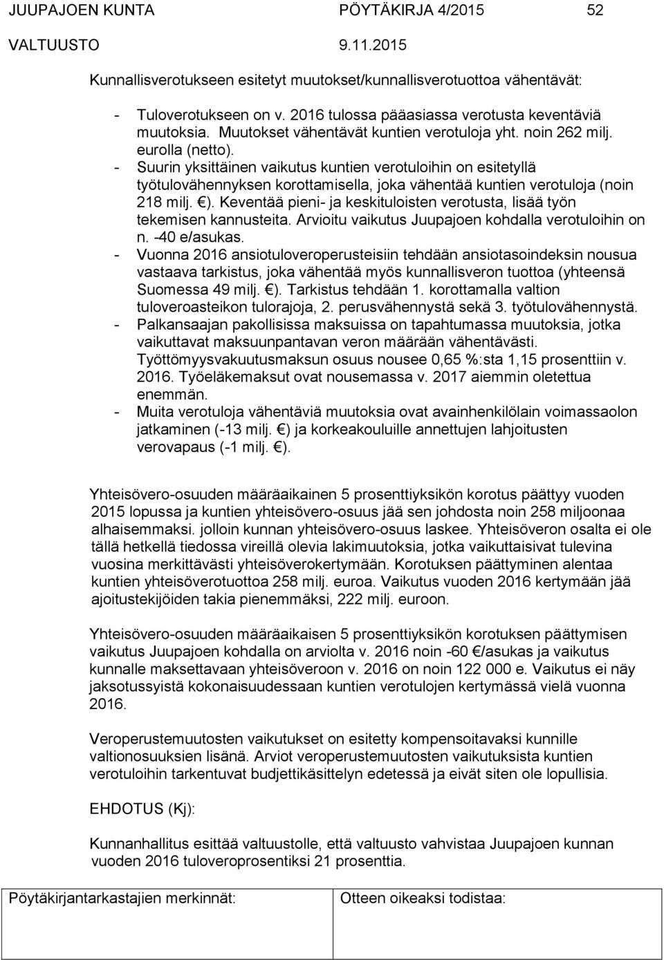 - Suurin yksittäinen vaikutus kuntien verotuloihin on esitetyllä työtulovähennyksen korottamisella, joka vähentää kuntien verotuloja (noin 218 milj. ).