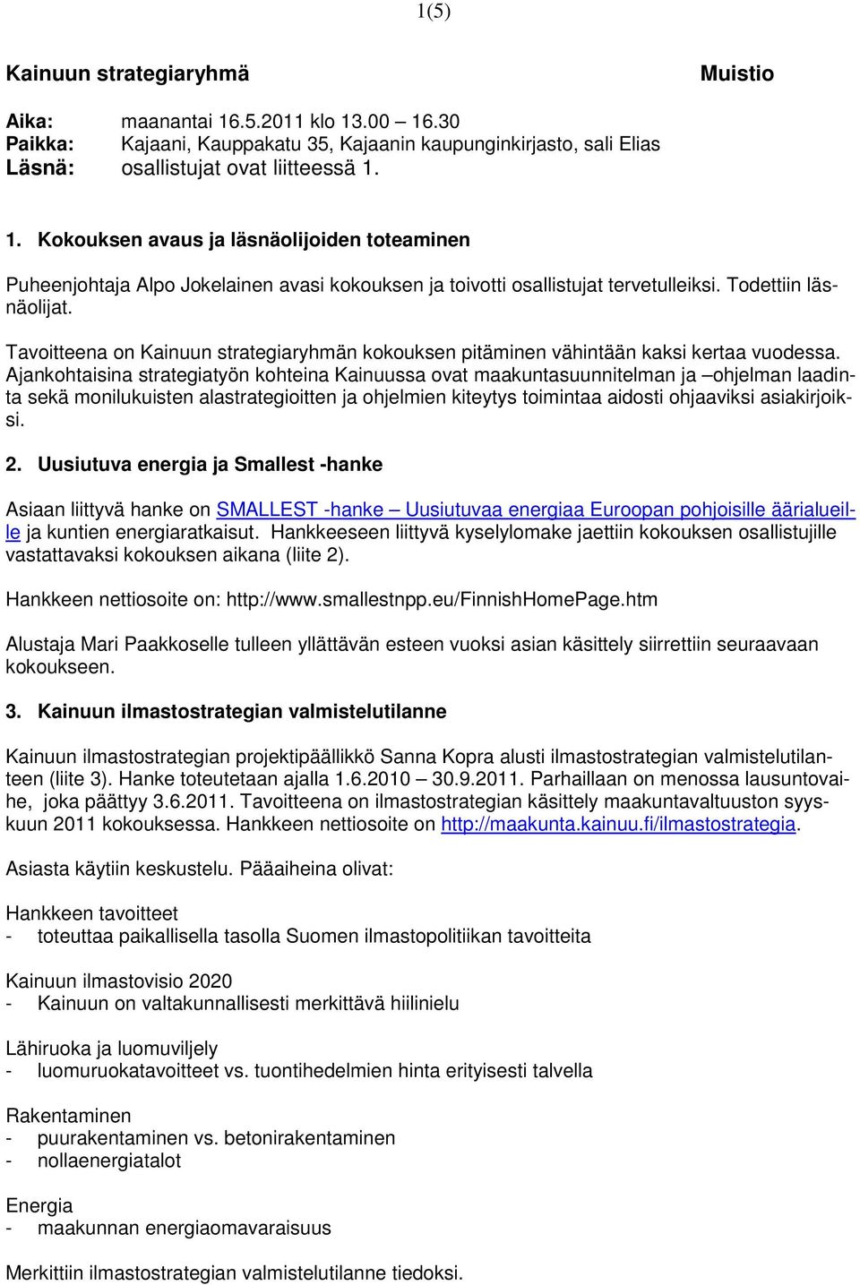 Ajankohtaisina strategiatyön kohteina Kainuussa ovat maakuntasuunnitelman ja ohjelman laadinta sekä monilukuisten alastrategioitten ja ohjelmien kiteytys toimintaa aidosti ohjaaviksi asiakirjoiksi. 2.