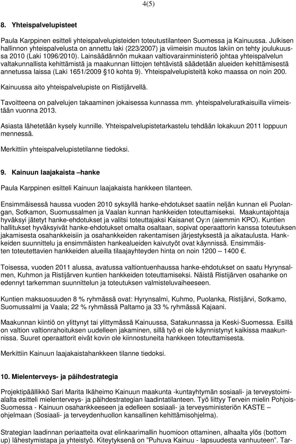 Lainsäädännön mukaan valtiovarainministeriö johtaa yhteispalvelun valtakunnallista kehittämistä ja maakunnan liittojen tehtävistä säädetään alueiden kehittämisestä annetussa laissa (Laki 1651/2009 10