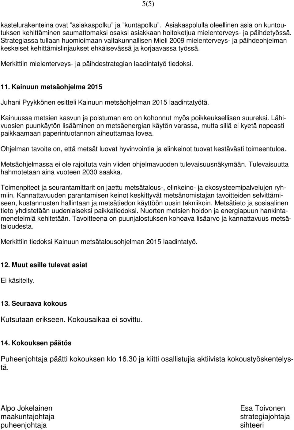 Merkittiin mielenterveys- ja päihdestrategian laadintatyö tiedoksi. 11. Kainuun metsäohjelma 2015 Juhani Pyykkönen esitteli Kainuun metsäohjelman 2015 laadintatyötä.