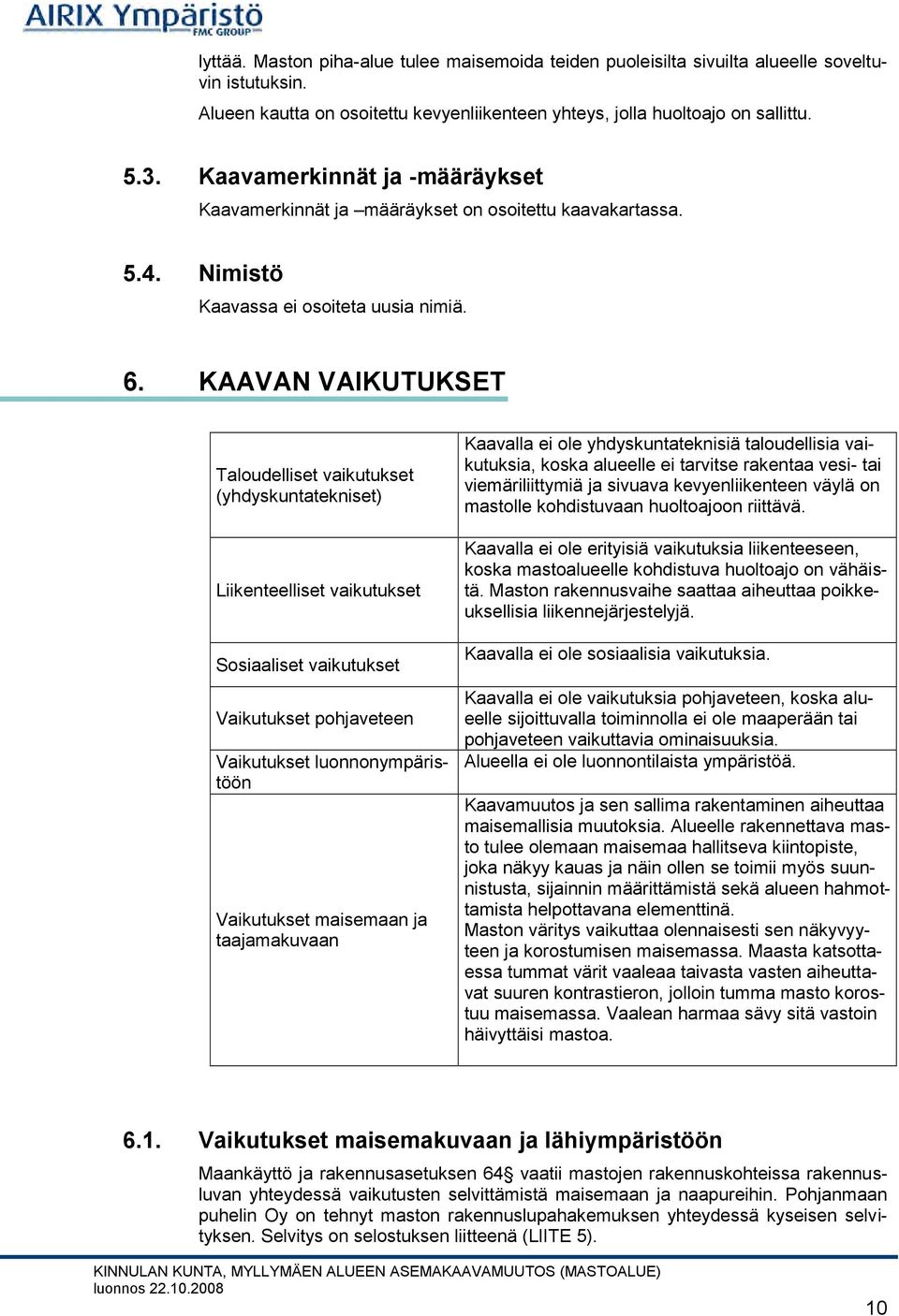 KAAVAN VAIKUTUKSET Taloudelliset vaikutukset (yhdyskuntatekniset) Liikenteelliset vaikutukset Sosiaaliset vaikutukset Vaikutukset pohjaveteen Vaikutukset luonnonympäristöön Vaikutukset maisemaan ja