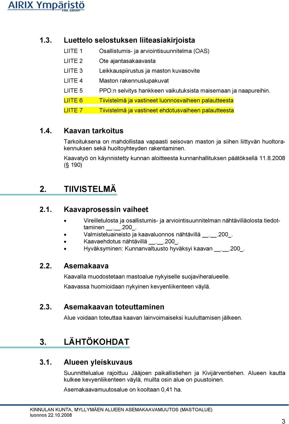 LIITE 6 Tiivistelmä ja vastineet luonnosvaiheen palautteesta LIITE 7 Tiivistelmä ja vastineet ehdotusvaiheen palautteesta 1.4.