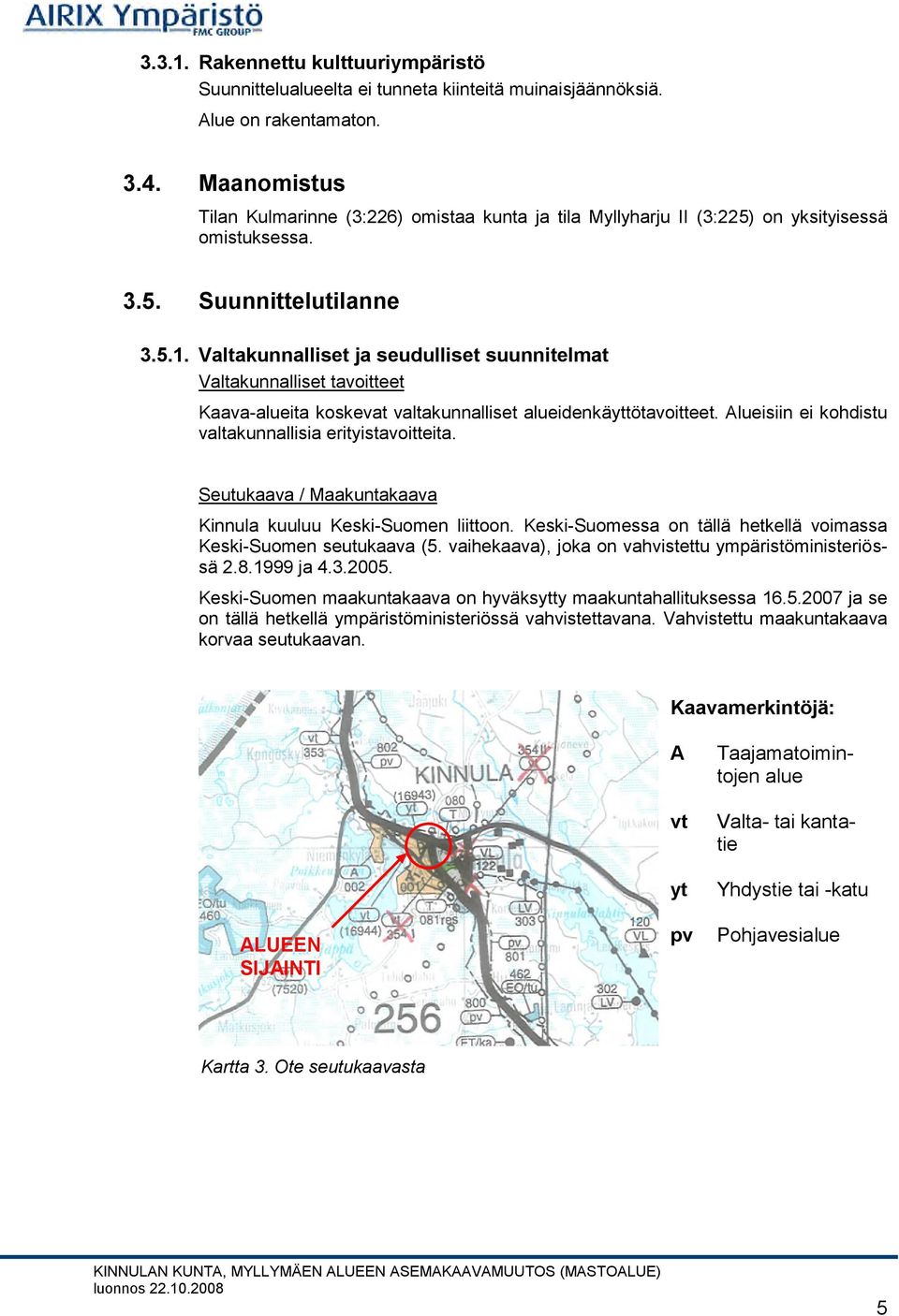 Valtakunnalliset ja seudulliset suunnitelmat Valtakunnalliset tavoitteet Kaava-alueita koskevat valtakunnalliset alueidenkäyttötavoitteet. Alueisiin ei kohdistu valtakunnallisia erityistavoitteita.