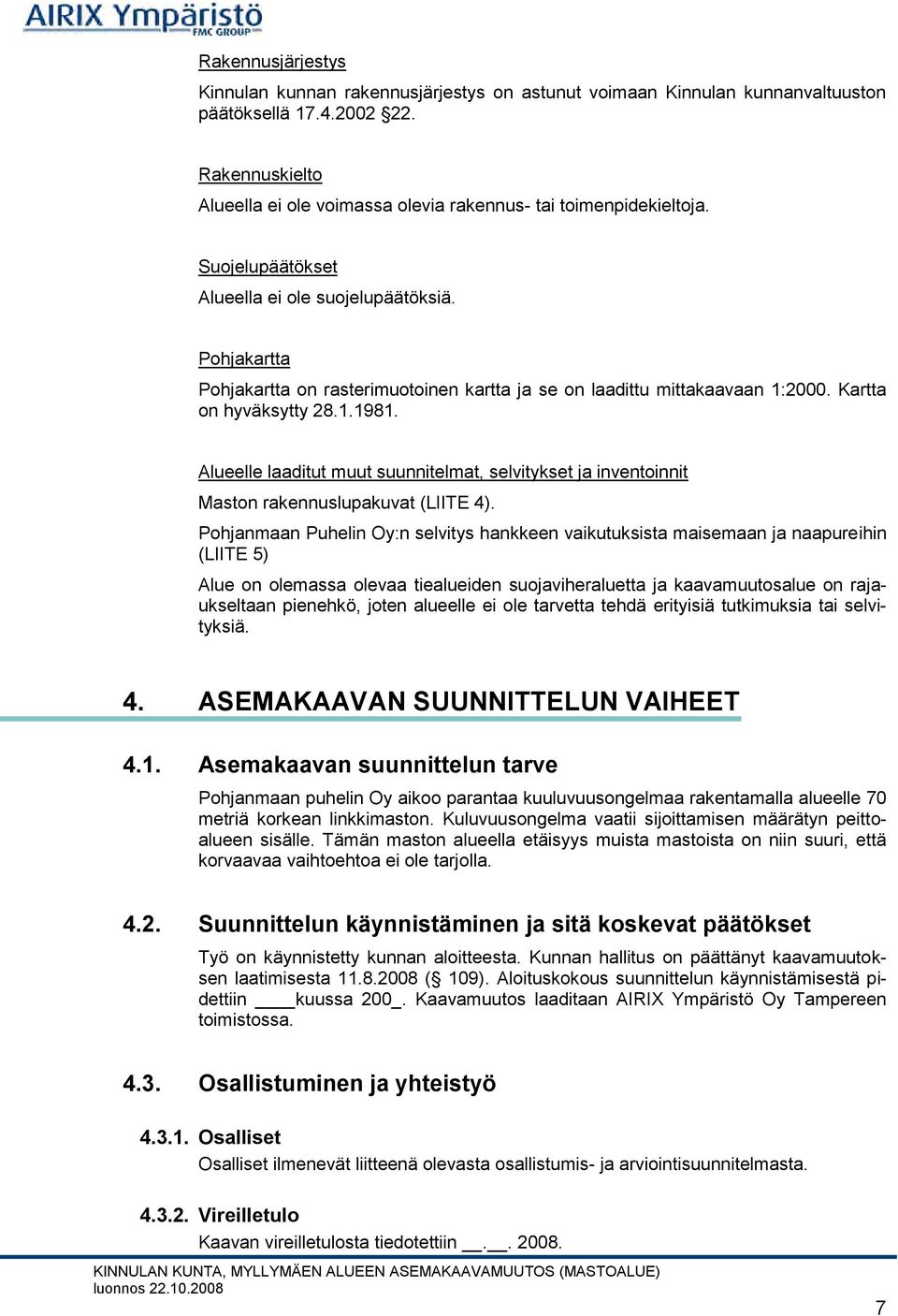 Pohjakartta Pohjakartta on rasterimuotoinen kartta ja se on laadittu mittakaavaan 1:2000. Kartta on hyväksytty 28.1.1981.