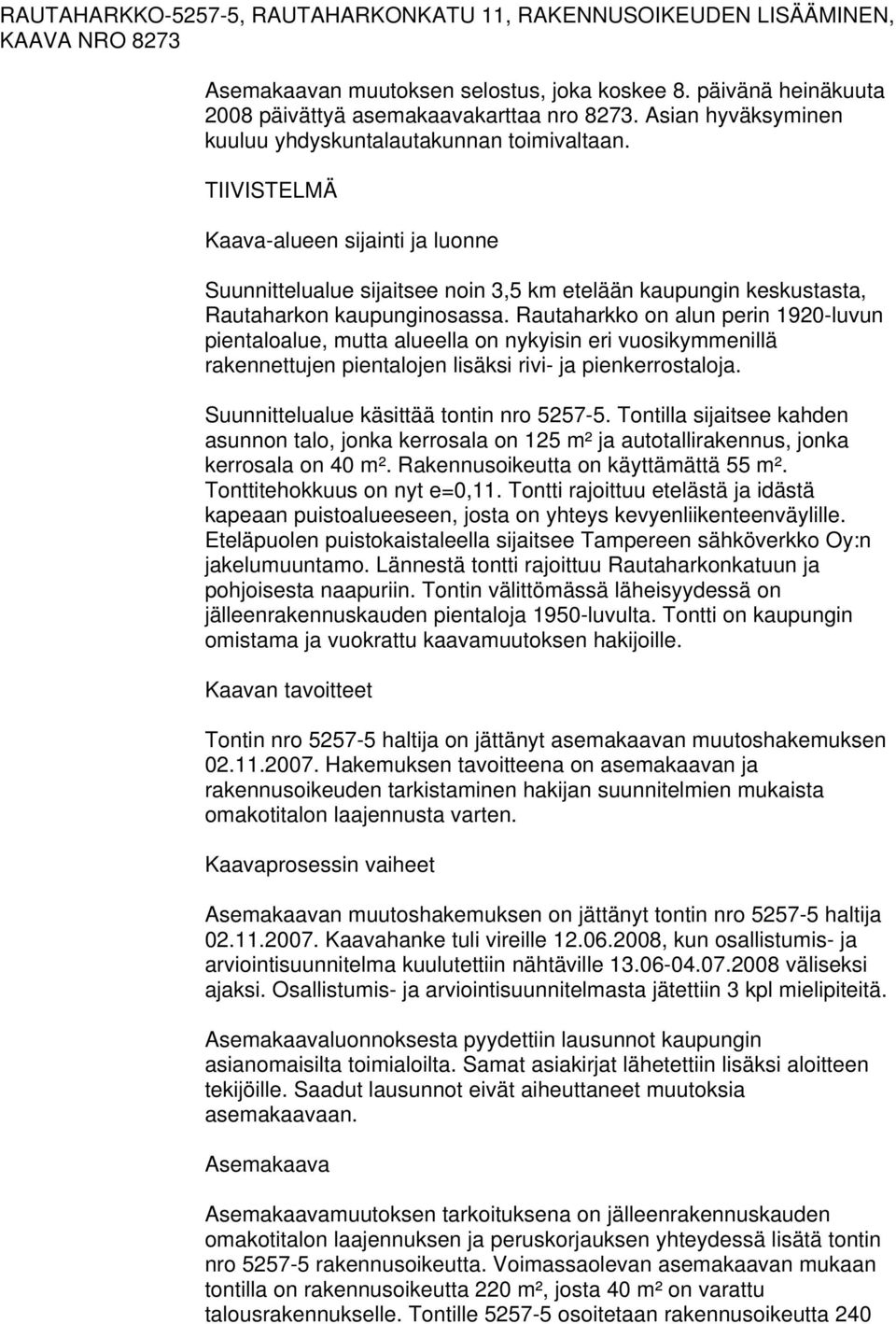 TIIVISTELMÄ Kaava-alueen sijainti ja luonne Suunnittelualue sijaitsee noin 3,5 km etelään kaupungin keskustasta, Rautaharkon kaupunginosassa.