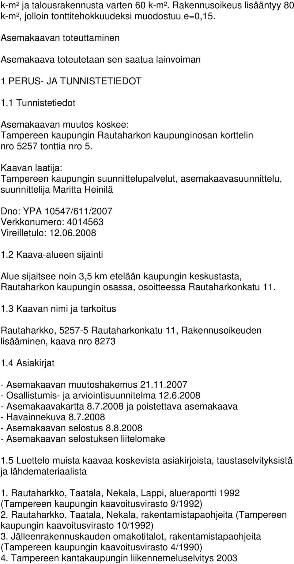 1 Tunnistetiedot Asemakaavan muutos koskee: Tampereen kaupungin Rautaharkon kaupunginosan korttelin nro 5257 tonttia nro 5.