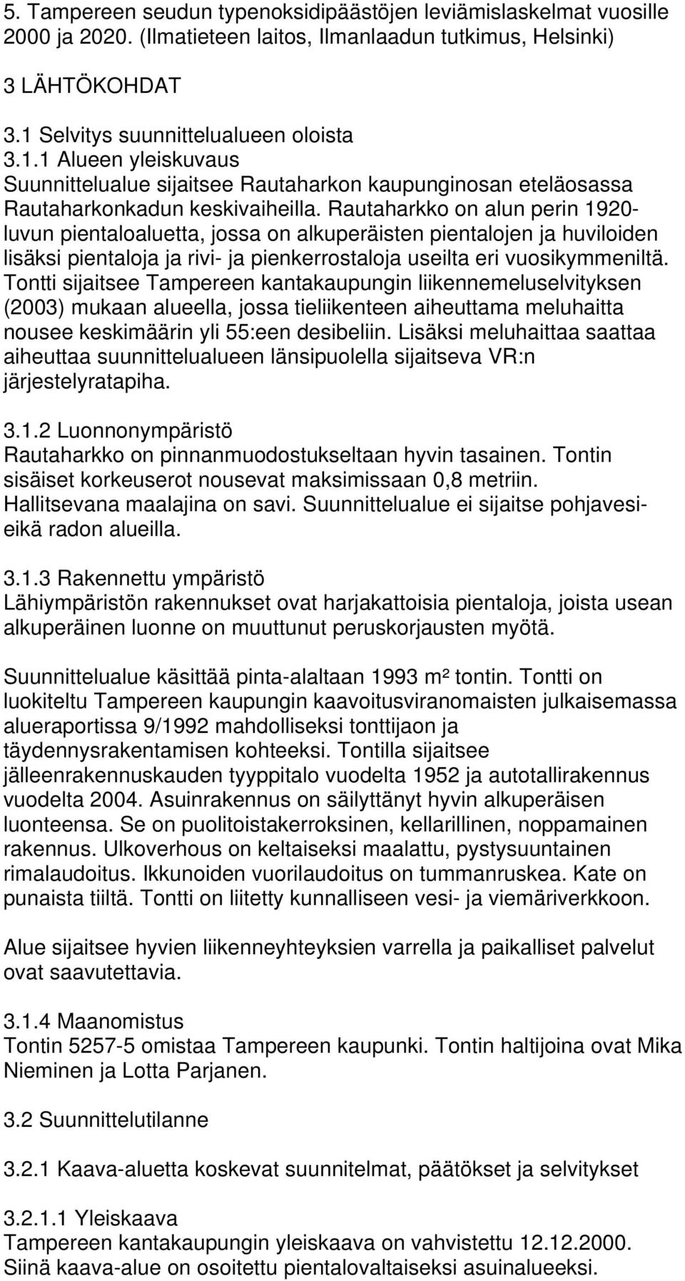 Rautaharkko on alun perin 1920- luvun pientaloaluetta, jossa on alkuperäisten pientalojen ja huviloiden lisäksi pientaloja ja rivi- ja pienkerrostaloja useilta eri vuosikymmeniltä.