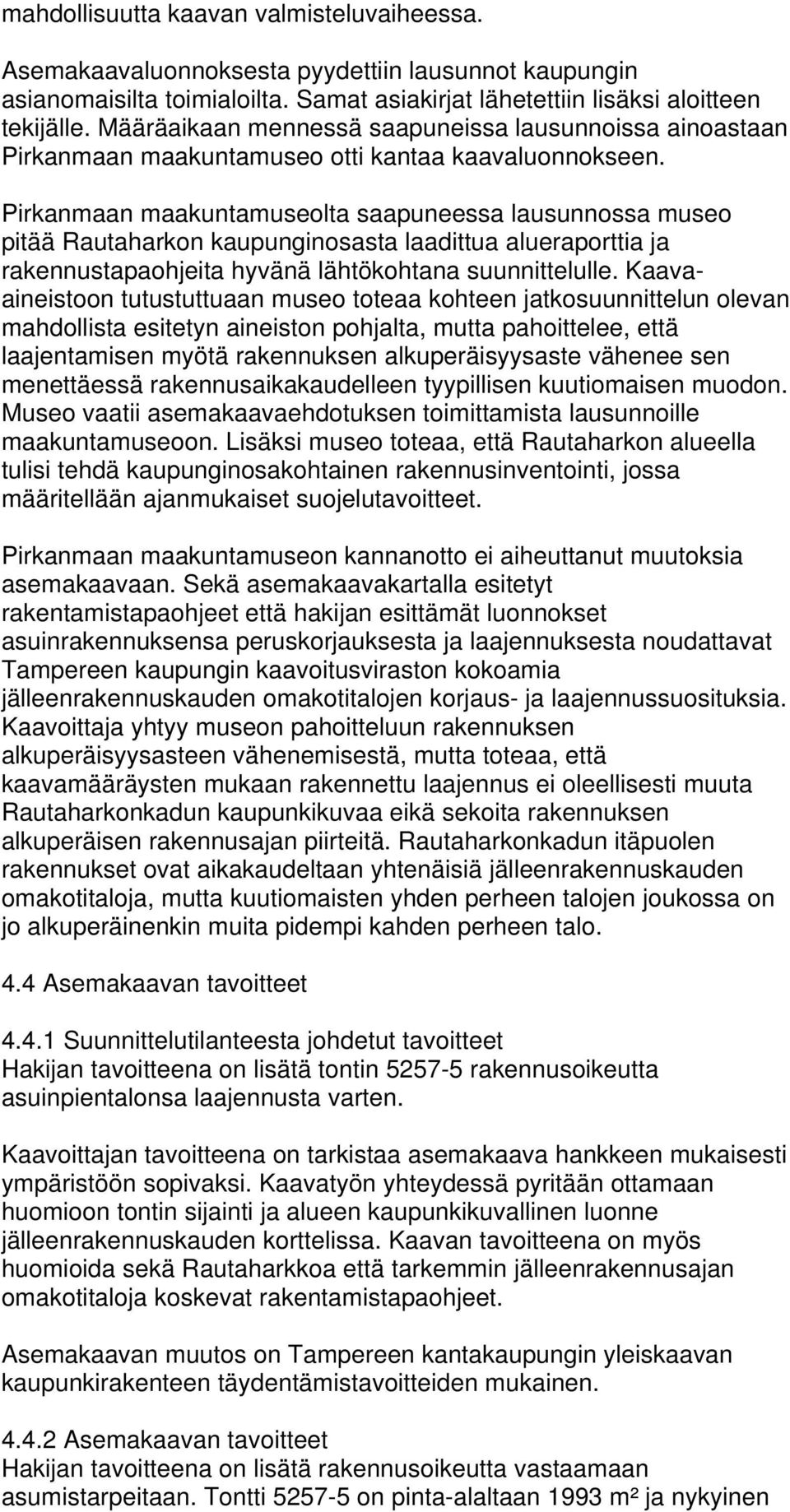 Pirkanmaan maakuntamuseolta saapuneessa lausunnossa museo pitää Rautaharkon kaupunginosasta laadittua alueraporttia ja rakennustapaohjeita hyvänä lähtökohtana suunnittelulle.