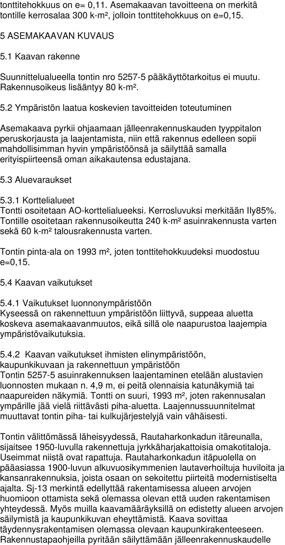 57-5 pääkäyttötarkoitus ei muutu. Rakennusoikeus lisääntyy 80 k-m². 5.