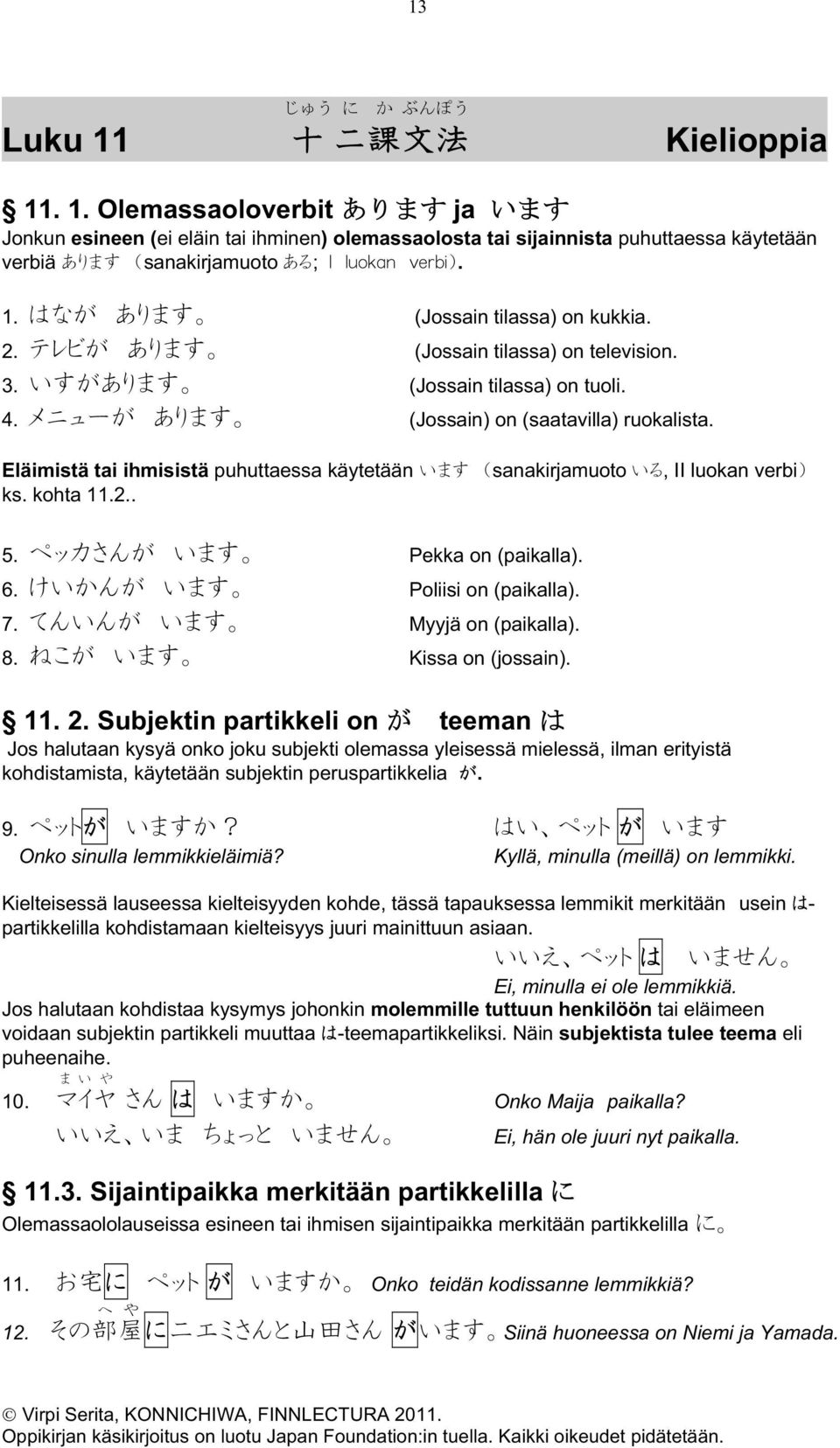 . 5. Pekka on (paikalla). 6. Poliisi on (paikalla). 7. Myyjä on (paikalla). 8. Kissa on (jossain). 11. 2.