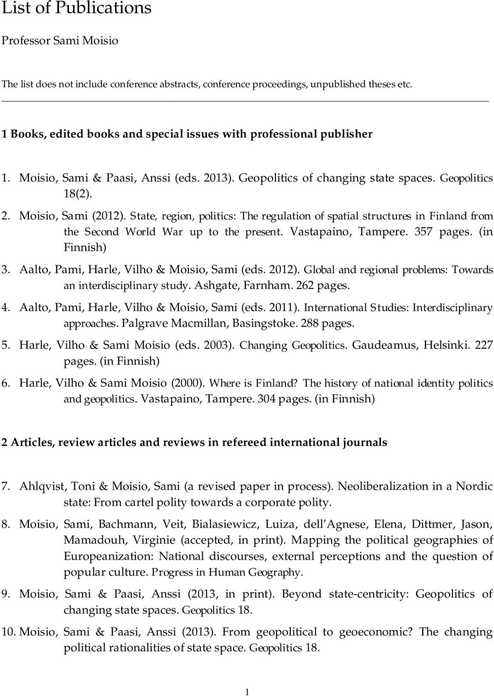 State, region, politics: The regulation of spatial structures in Finland from the Second World War up to the present. Vastapaino, Tampere. 357 pages. (in Finnish) 3.