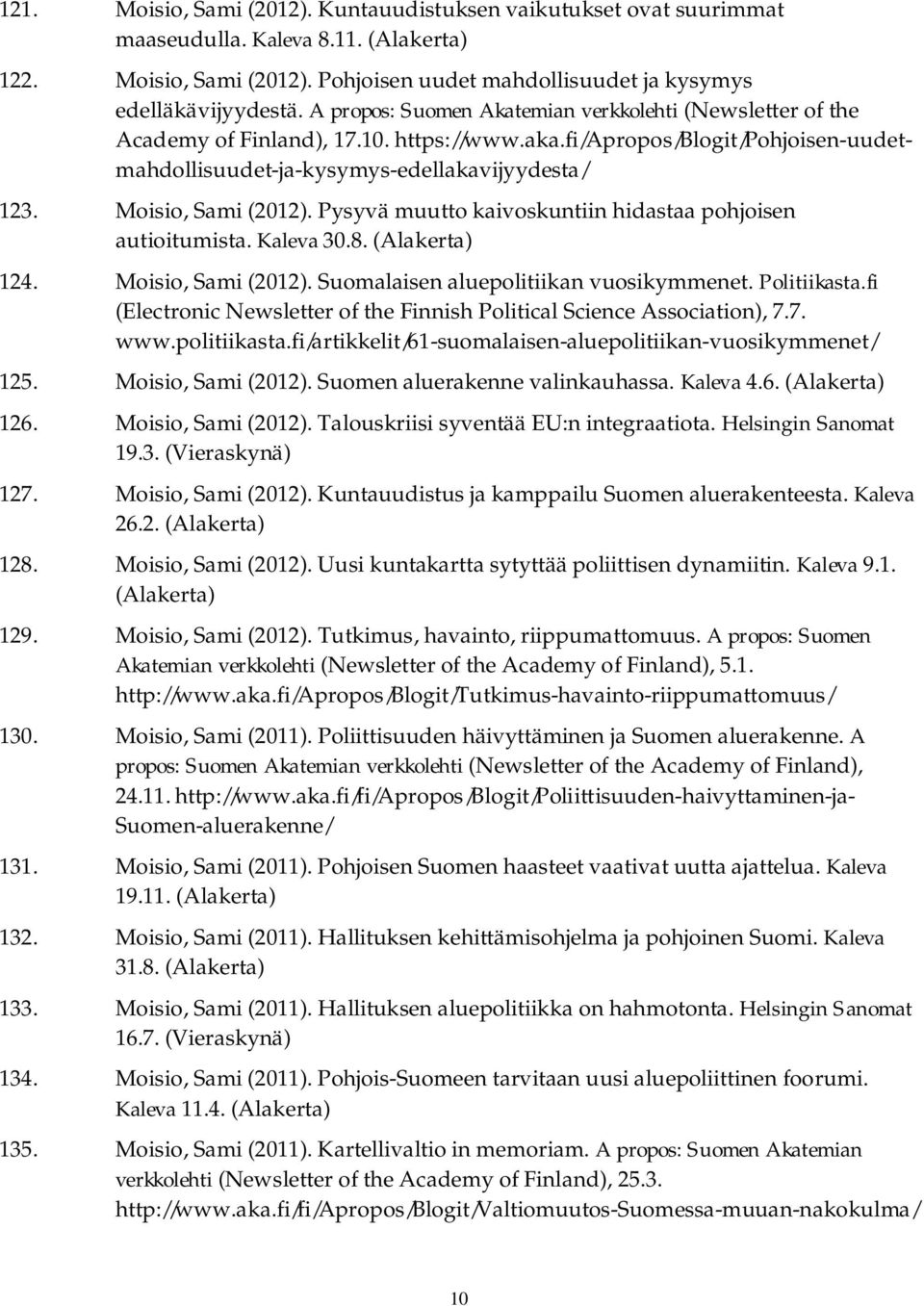 Moisio, Sami (2012). Pysyvä muutto kaivoskuntiin hidastaa pohjoisen autioitumista. Kaleva 30.8. 124. Moisio, Sami (2012). Suomalaisen aluepolitiikan vuosikymmenet. Politiikasta.