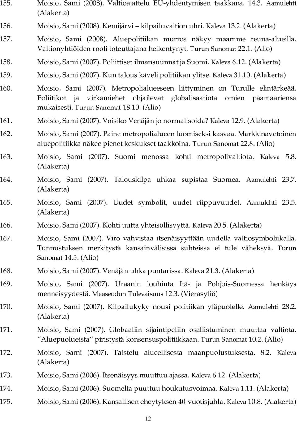 Kaleva 31.10. 160. Moisio, Sami (2007). Metropolialueeseen liittyminen on Turulle elintärkeää. Poliitikot ja virkamiehet ohjailevat globalisaatiota omien päämääriensä mukaisesti. Turun Sanomat 18.10. (Alio) 161.