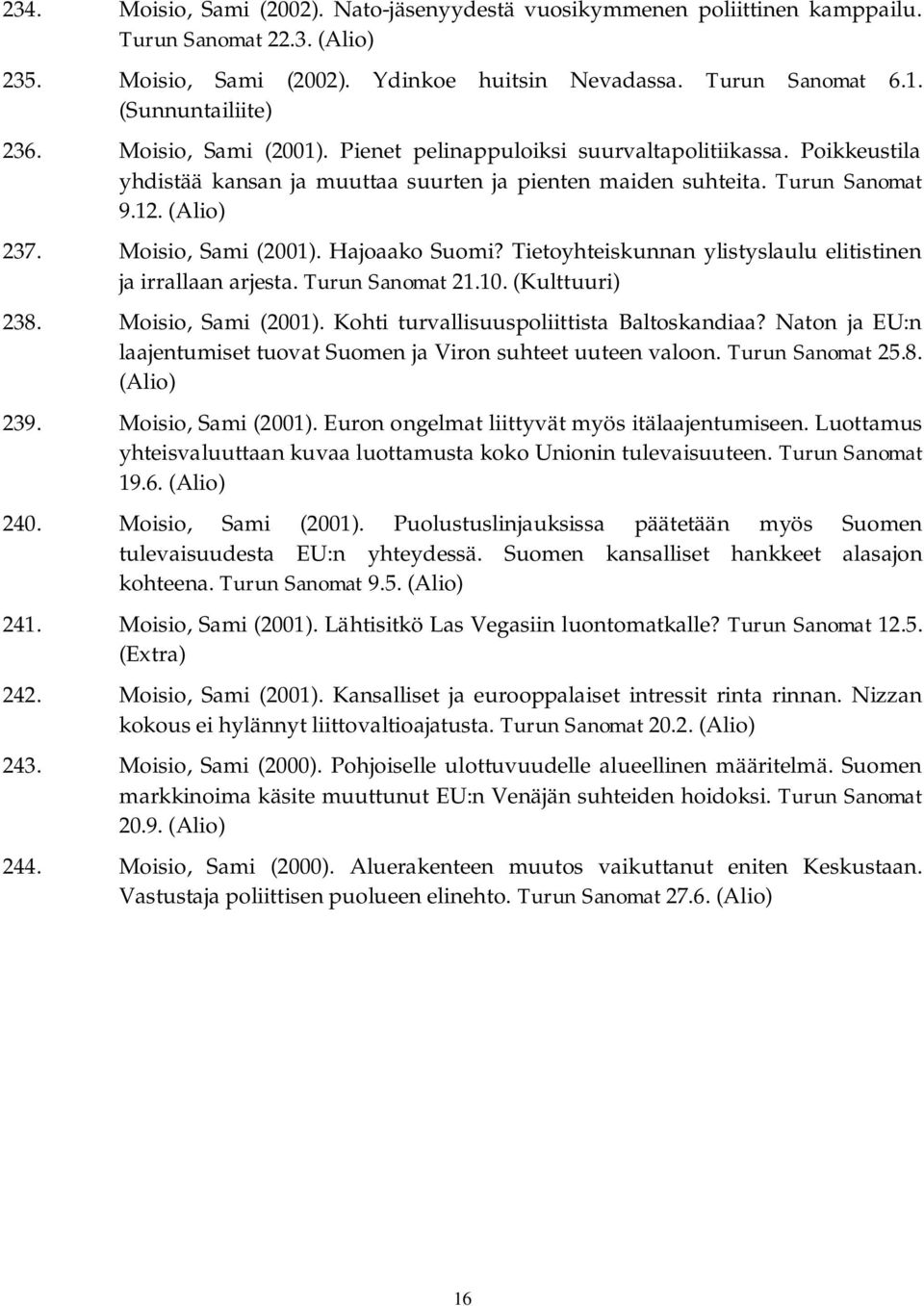 Moisio, Sami (2001). Hajoaako Suomi? Tietoyhteiskunnan ylistyslaulu elitistinen ja irrallaan arjesta. Turun Sanomat 21.10. (Kulttuuri) 238. Moisio, Sami (2001).