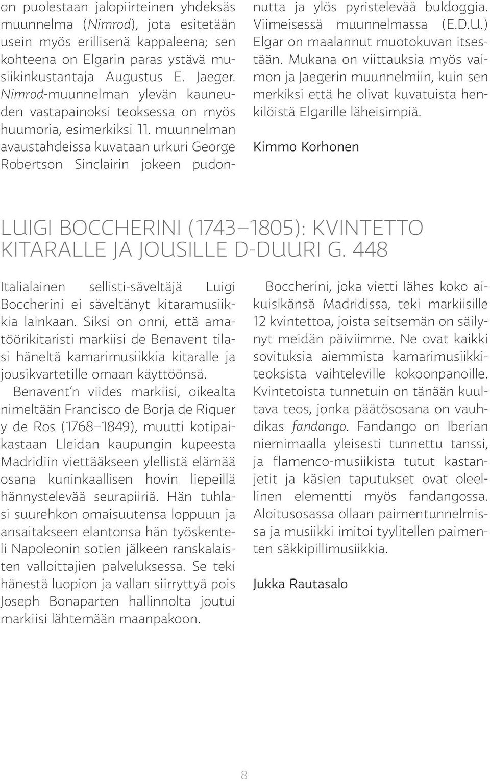 muunnelman avaustahdeissa kuvataan urkuri George Robertson Sinclairin jokeen pudonnutta ja ylös pyristelevää buldoggia. Viimeisessä muunnelmassa (E.D.U.) Elgar on maalannut muotokuvan itsestään.