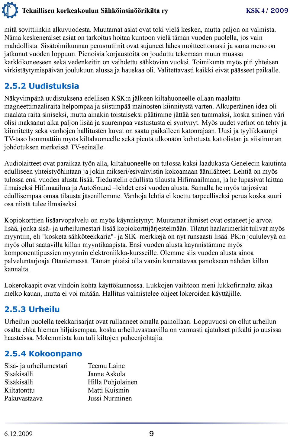 Pienoisia korjaustöitä on jouduttu tekemään muun muassa karkkikoneeseen sekä vedenkeitin on vaihdettu sähkövian vuoksi.