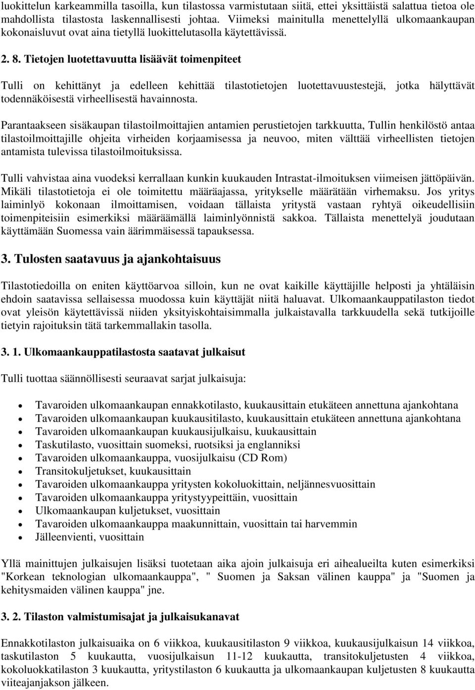 Tietojen luotettavuutta lisäävät toimenpiteet Tulli on kehittänyt ja edelleen kehittää tilastotietojen luotettavuustestejä, jotka hälyttävät todennäköisestä virheellisestä havainnosta.