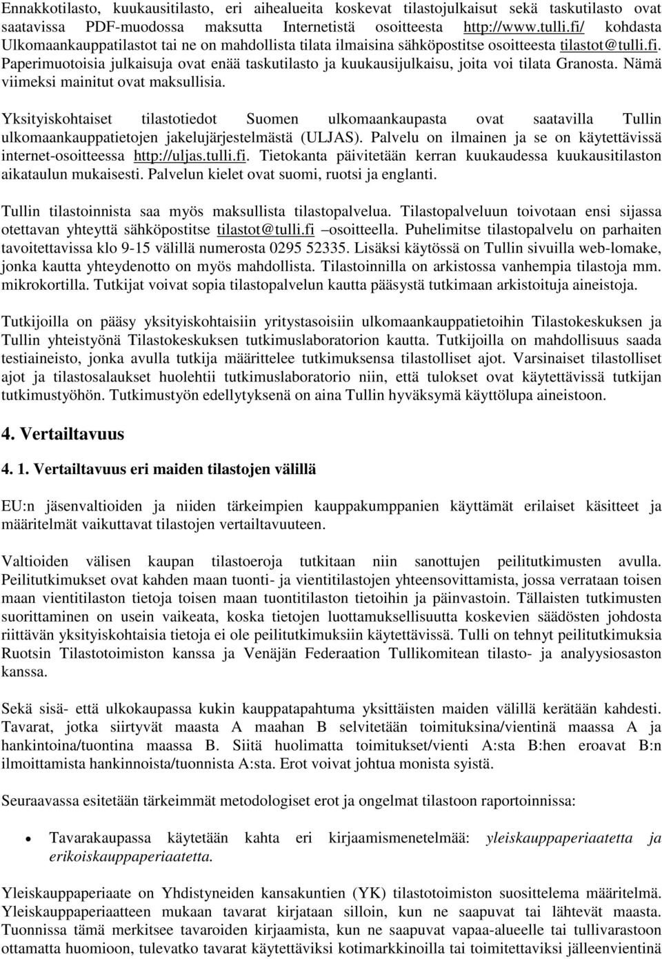 Nämä viimeksi mainitut ovat maksullisia. Yksityiskohtaiset tilastotiedot Suomen ulkomaankaupasta ovat saatavilla Tullin ulkomaankauppatietojen jakelujärjestelmästä (ULJAS).