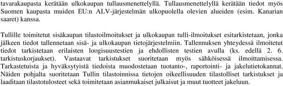 Tallennuksen yhteydessä ilmoitetut tiedot tarkistetaan erilaisten loogisuustestien ja ehdollisten testien avulla (ks. edellä 2. 6. tarkistuskorjaukset).