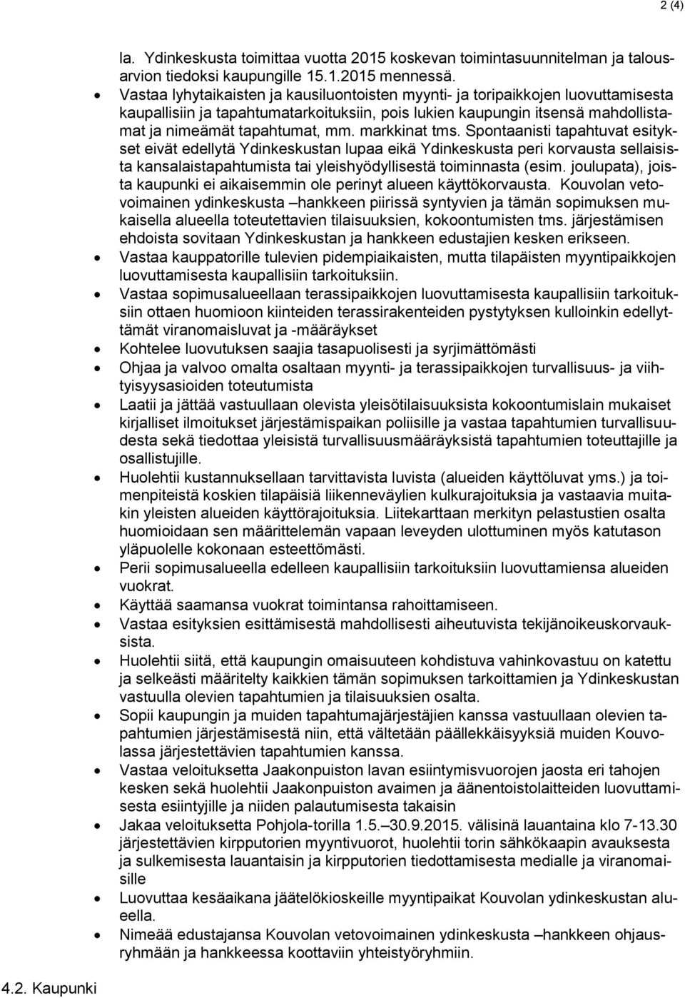 markkinat tms. Spontaanisti tapahtuvat esitykset eivät edellytä Ydinkeskustan lupaa eikä Ydinkeskusta peri korvausta sellaisista kansalaistapahtumista tai yleishyödyllisestä toiminnasta (esim.