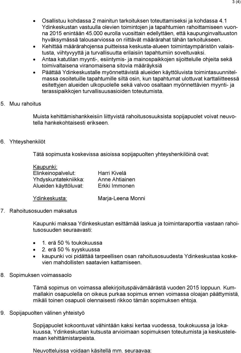 Kehittää määrärahojensa puitteissa keskusta-alueen toimintaympäristön valaistusta, viihtyvyyttä ja turvallisuutta erilaisiin tapahtumiin soveltuvaksi.