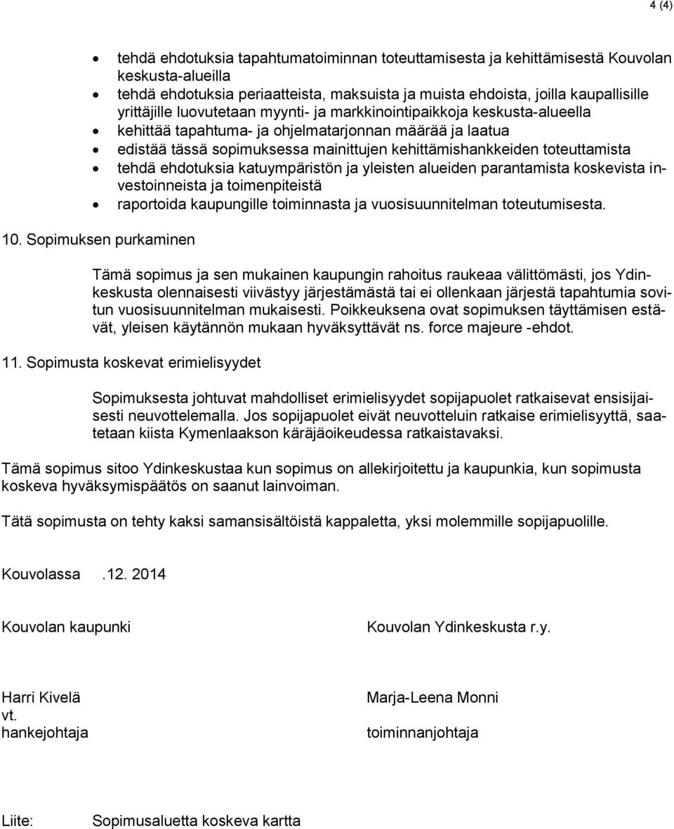 ehdotuksia katuympäristön ja yleisten alueiden parantamista koskevista investoinneista ja toimenpiteistä raportoida kaupungille toiminnasta ja vuosisuunnitelman toteutumisesta. 10.