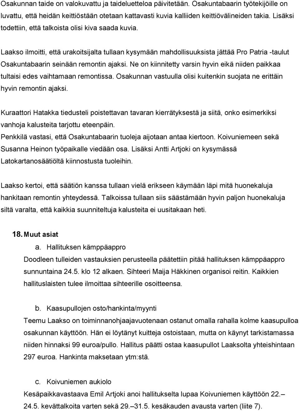 Ne on kiinnitetty varsin hyvin eikä niiden paikkaa tultaisi edes vaihtamaan remontissa. Osakunnan vastuulla olisi kuitenkin suojata ne erittäin hyvin remontin ajaksi.