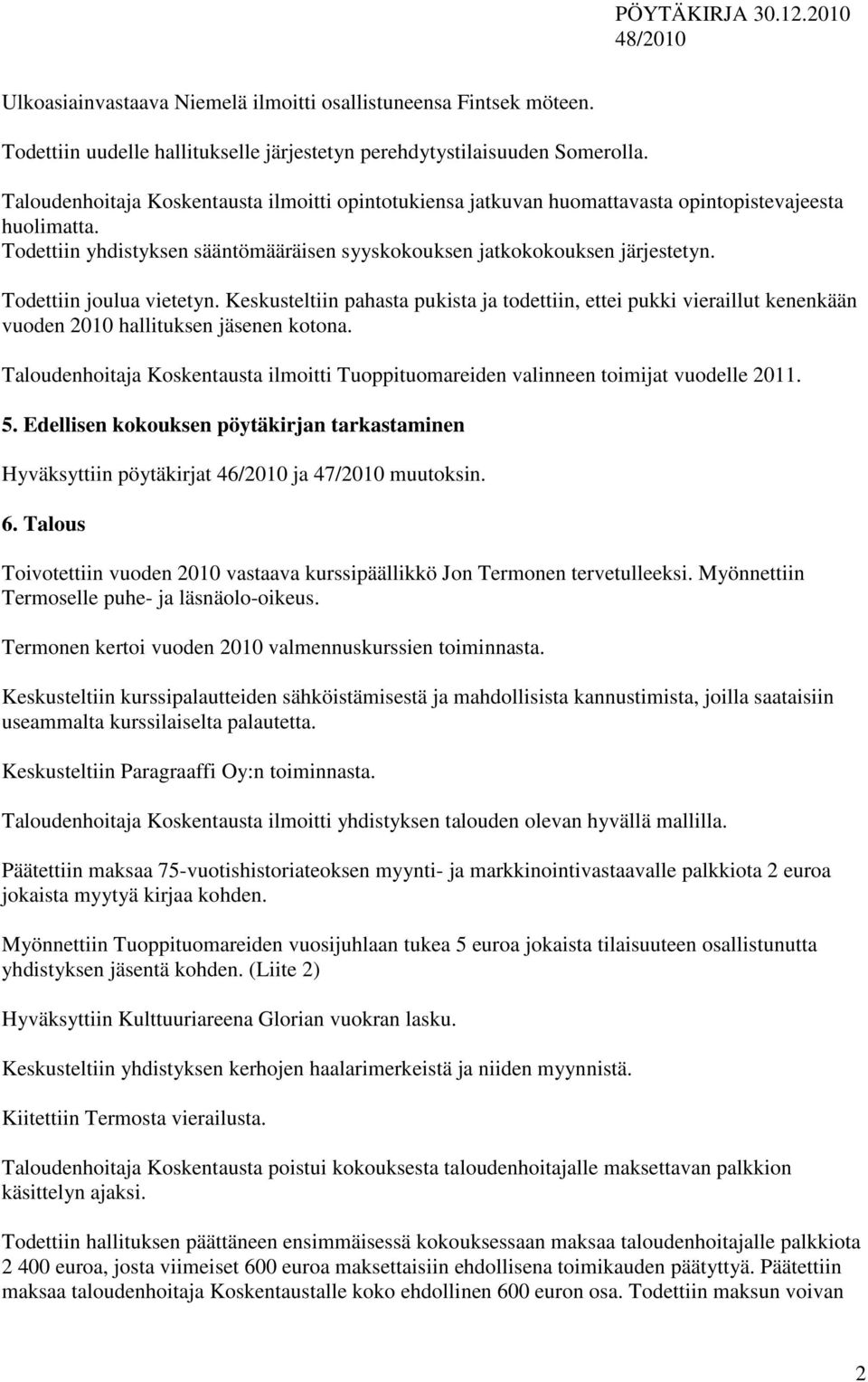 Todettiin joulua vietetyn. Keskusteltiin pahasta pukista ja todettiin, ettei pukki vieraillut kenenkään vuoden 2010 hallituksen jäsenen kotona.